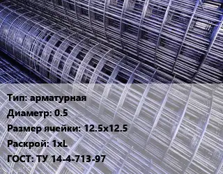 Сетка арматурная d=0.5 Ячейка: 12.5х12.5 Раскрой: 1хL ГОСТ: ТУ 14-4-713-97